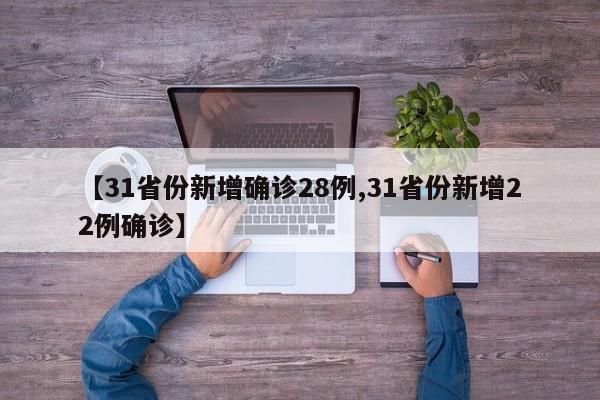 【31省份新增确诊28例,31省份新增22例确诊】