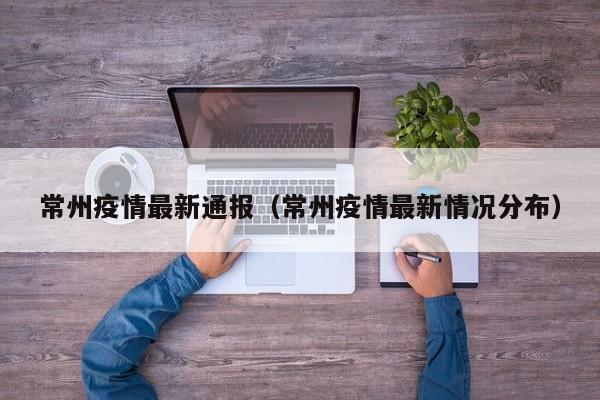 常州疫情最新通报（常州疫情最新情况分布）