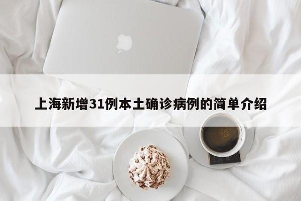 上海新增31例本土确诊病例的简单介绍 上海新增31例本土确诊病例的简单介绍