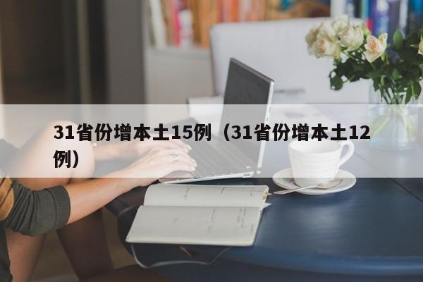 31省份增本土15例(31省份增本土12例) 31省份增本土15例(31省份增本土12例)