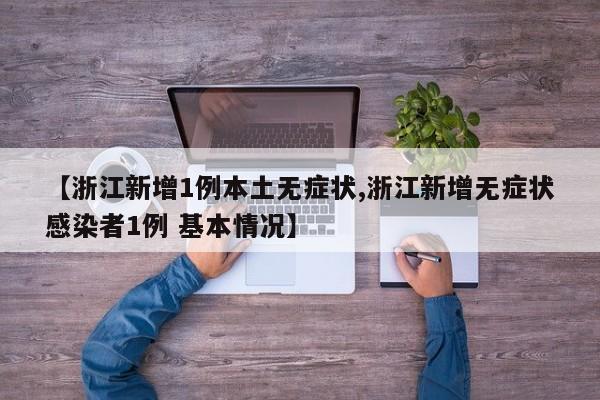 【浙江新增1例本土无症状,浙江新增无症状感染者1例 基本情况】