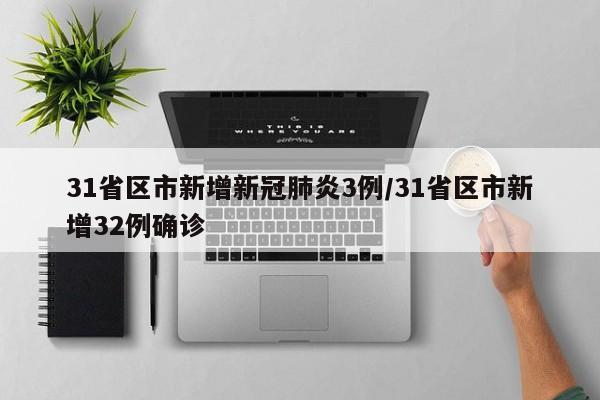 31省区市新增新冠肺炎3例/31省区市新增32例确诊