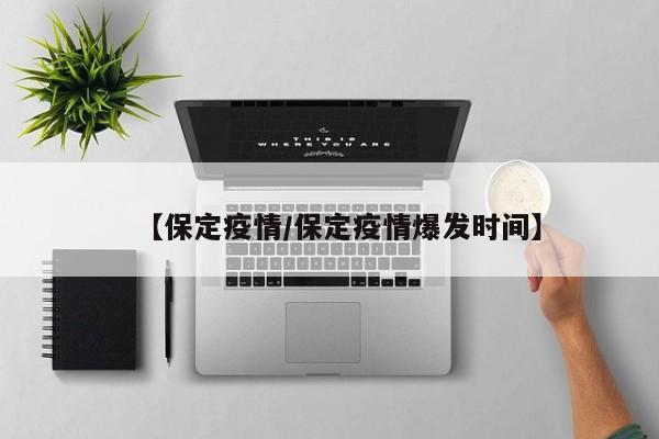 【保定疫情/保定疫情爆发时间】