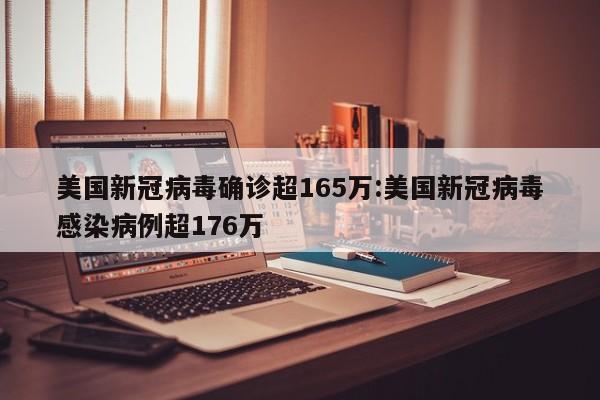 美国新冠病毒确诊超165万:美国新冠病毒感染病例超176万