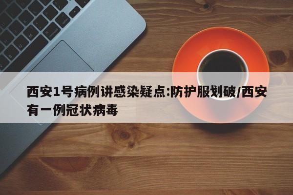 西安1号病例讲感染疑点:防护服划破/西安有一例冠状病毒