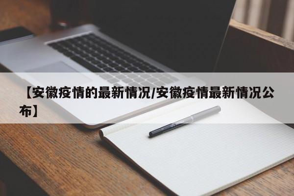 【安徽疫情的最新情况/安徽疫情最新情况公布】