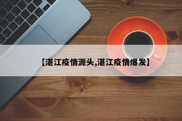 【湛江疫情源头,湛江疫情爆发】