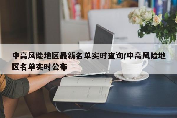 中高风险地区最新名单实时查询/中高风险地区名单实时公布
