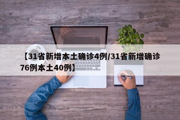 【31省新增本土确诊4例/31省新增确诊76例本土40例】