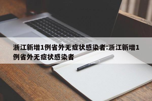 浙江新增1例省外无症状感染者:浙江新增1例省外无症状感染者