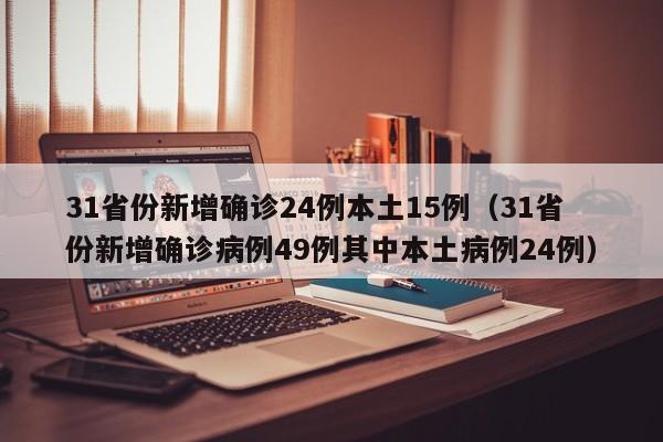 31省份新增确诊24例本土15例(31省份新增确诊病例49例其中本土病例24例)