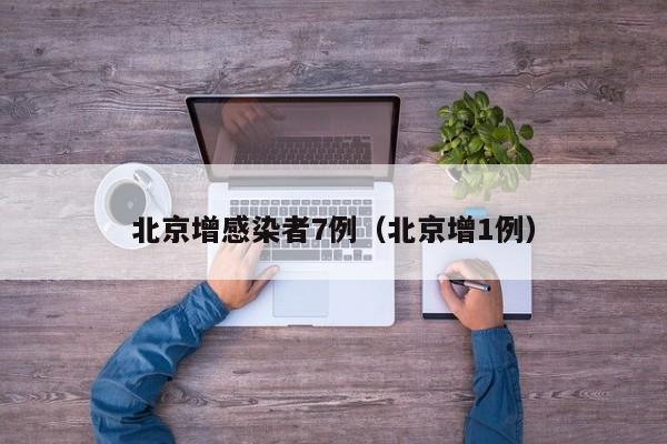 北京增感染者7例(北京增1例)