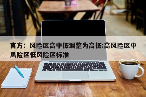 官方:风险区高中低调整为高低:高风险区中风险区低风险区标准