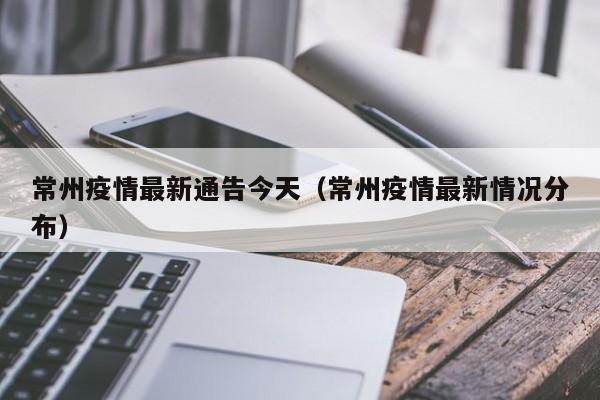 常州疫情最新通告今天(常州疫情最新情况分布)