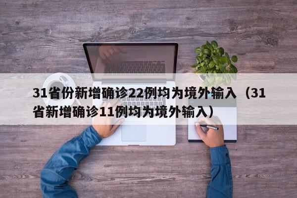 31省份新增确诊22例均为境外输入(31省新增确诊11例均为境外输入)
