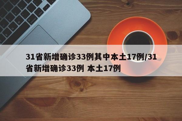 31省新增确诊33例其中本土17例/31省新增确诊33例 本土17例