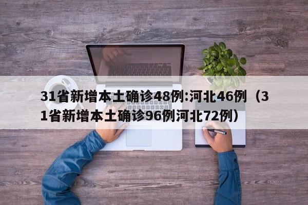 31省新增本土确诊48例:河北46例(31省新增本土确诊96例河北72例)