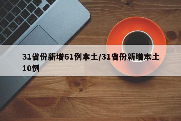 31省份新增61例本土/31省份新增本土10例