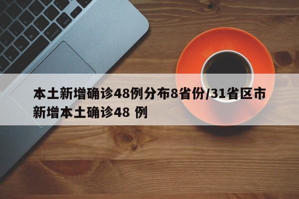 本土新增确诊48例分布8省份/31省区市新增本土确诊48 例