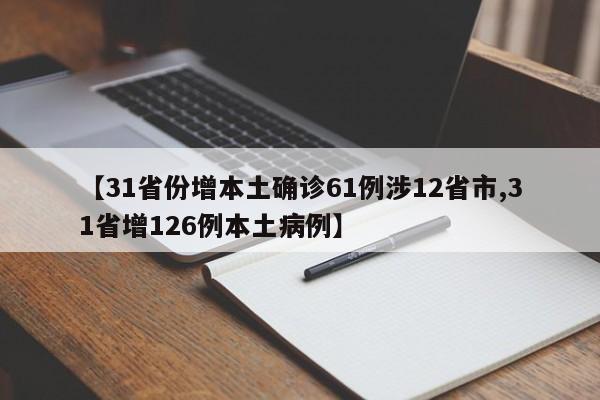 【31省份增本土确诊61例涉12省市,31省增126例本土病例】