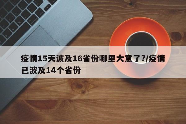 疫情15天波及16省份哪里大意了?/疫情已波及14个省份