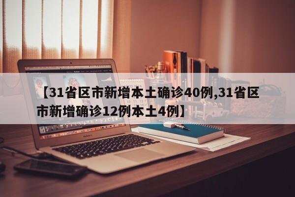 【31省区市新增本土确诊40例,31省区市新增确诊12例本土4例】