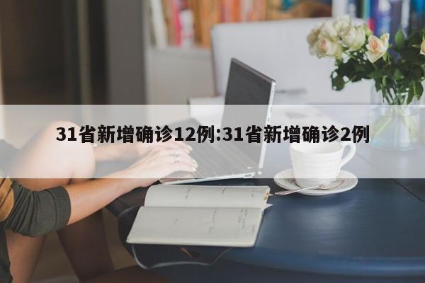 31省新增确诊12例:31省新增确诊2例