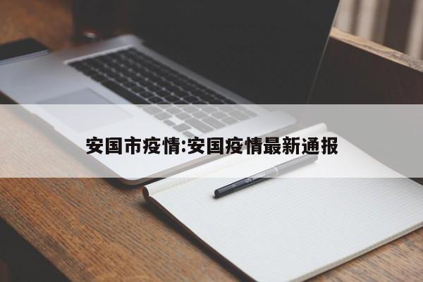 安国市疫情:安国疫情最新通报