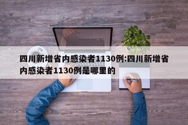 四川新增省内感染者1130例:四川新增省内感染者1130例是哪里的