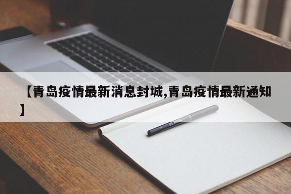 【青岛疫情最新消息封城,青岛疫情最新通知】
