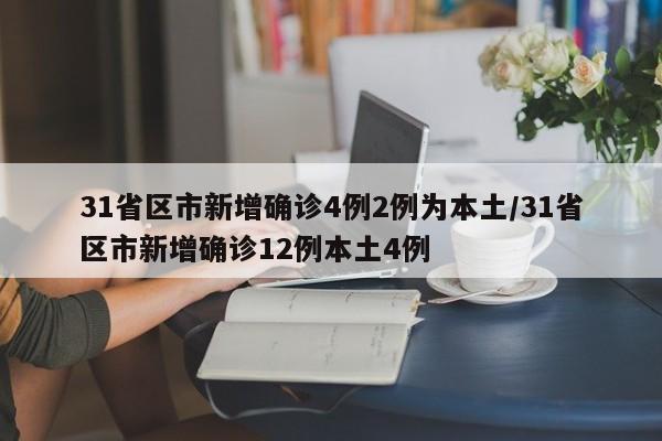 31省区市新增确诊4例2例为本土/31省区市新增确诊12例本土4例