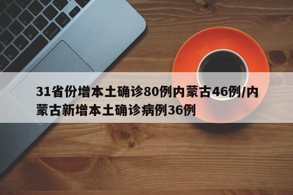 31省份增本土确诊80例内蒙古46例/内蒙古新增本土确诊病例36例