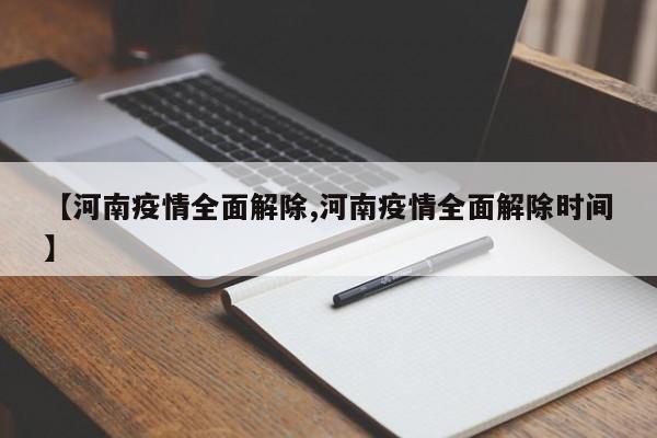 【河南疫情全面解除,河南疫情全面解除时间】