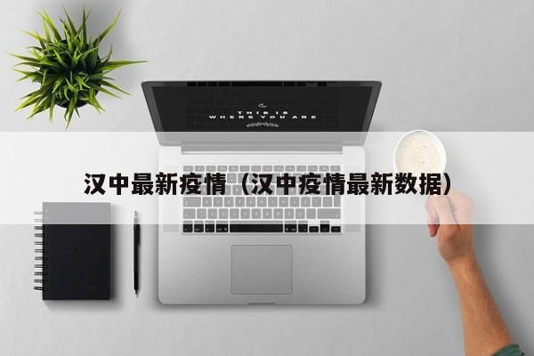 汉中最新疫情(汉中疫情最新数据)