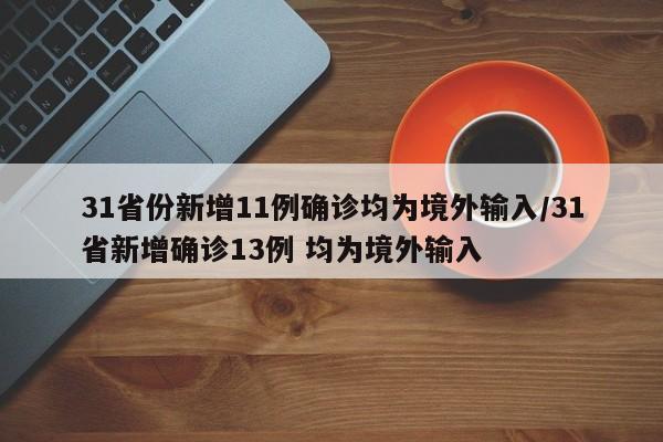 31省份新增11例确诊均为境外输入/31省新增确诊13例 均为境外输入