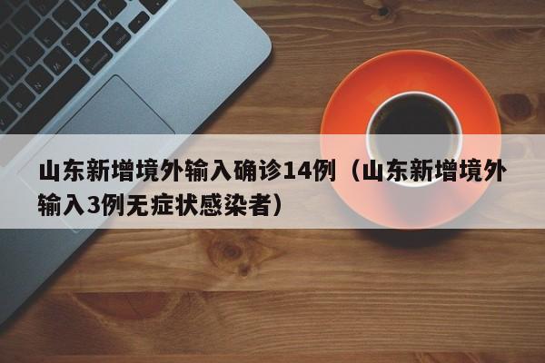 山东新增境外输入确诊14例(山东新增境外输入3例无症状感染者)